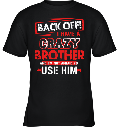 Back Off I Have A Crazy Brother And I'm Not Afraid To Use Him Youth T-Shirt