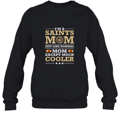 I'm A Saints Mom Just Like Normal Mom Except Cooler NFL Sweatshirt