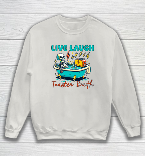 Funny Dread Optimism Humor Live Laugh Toaster Bath Skeleton Sweatshirt 8