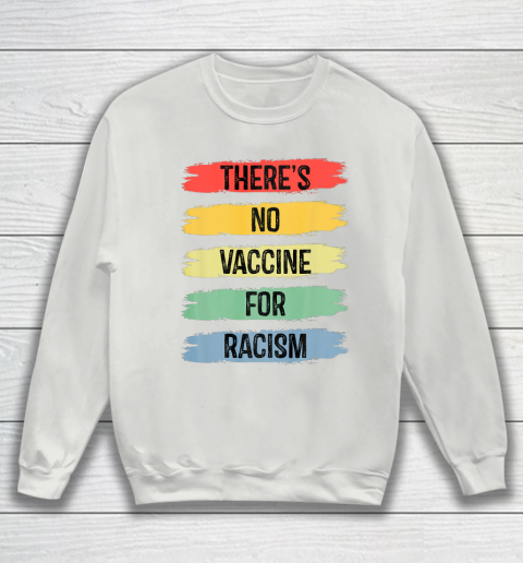 There's No Vaccine For Racism Sweatshirt 5