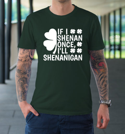 If I Shenan Once I'll Shenanigan T-Shirt 3