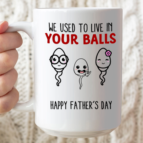 We Used To Live In Your Balls Happy Father's Day Funny Ceramic Mug 15oz