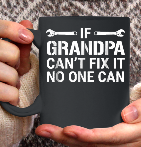 If Grandpa Cant Fix It No One Can Ceramic Mug 11oz