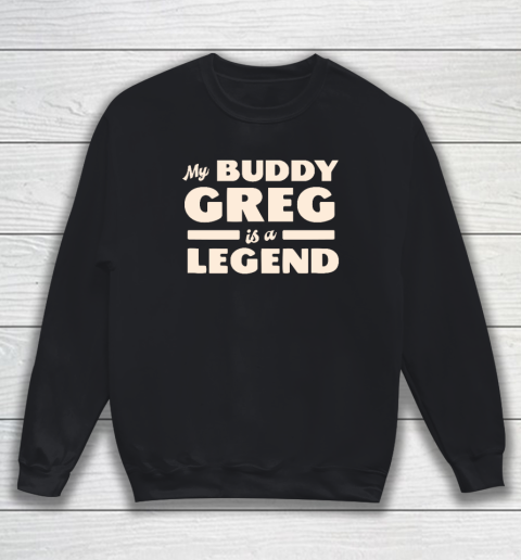 My Buddy Greg is a Legend Sweatshirt