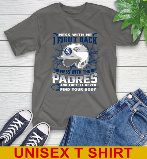 MLB Baseball San Diego Padres Mess With Me I Fight Back Mess With My Team And They'll Never Find Your Body Shirt T-Shirt 10