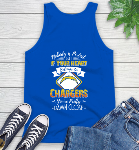 NFL Football Los Angeles Chargers Nobody Is Perfect But If Your Heart Belongs To Chargers You're Pretty Damn Close Shirt Tank Top 4