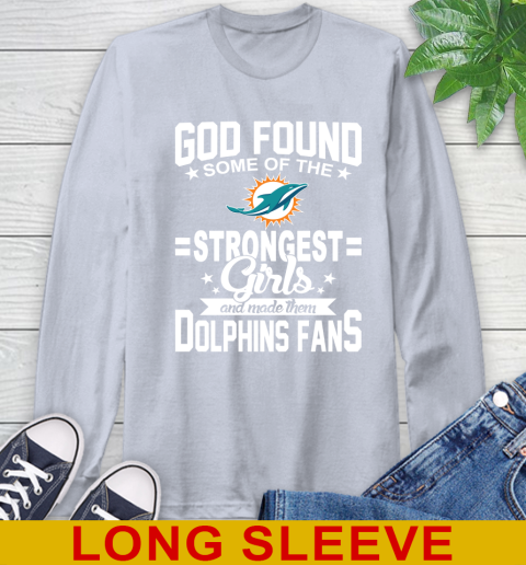 Miami Dolphins NFL Football God Found Some Of The Strongest Girls Adoring Fans Long Sleeve T-Shirt 6