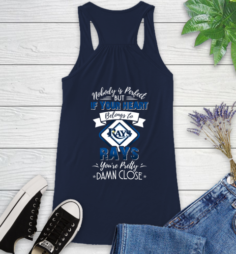 MLB Baseball Tampa Bay Rays Nobody Is Perfect But If Your Heart Belongs To Rays You're Pretty Damn Close Shirt Racerback Tank 8