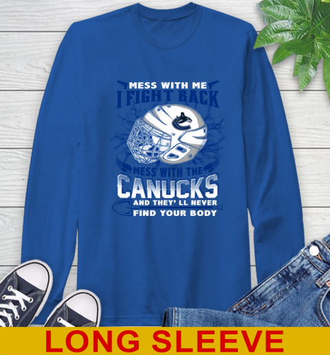 Vancouver Canucks Mess With Me I Fight Back Mess With My Team And They'll Never Find Your Body Shirt Long Sleeve T-Shirt 11