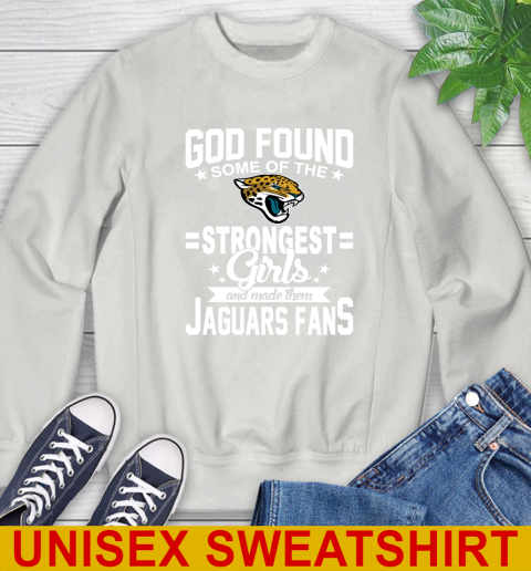Jacksonville Jaguars NFL Football God Found Some Of The Strongest Girls Adoring Fans Sweatshirt 5