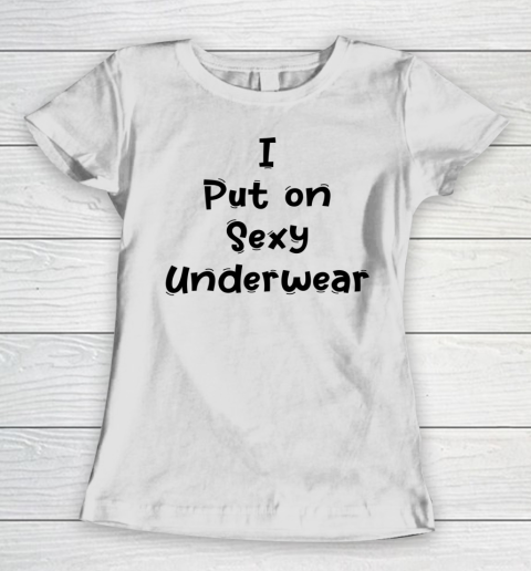 Funny White Lie Quotes I Put on Sexy Underwear Women's T-Shirt