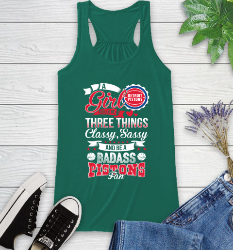 Detroit Pistons NBA A Girl Should Be Three Things Classy Sassy And A Be Badass Fan Racerback Tank 6