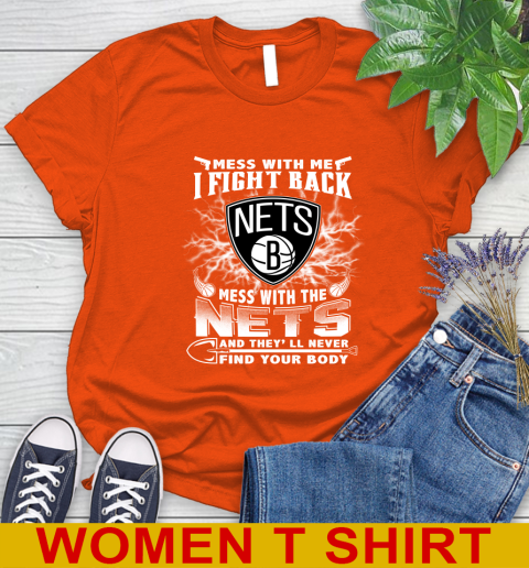 NBA Basketball NBA Basketball Brooklyn Nets Mess With Me I Fight Back Mess With My Team And They'll Never Find Your Body Shirt Women's T-Shirt 3