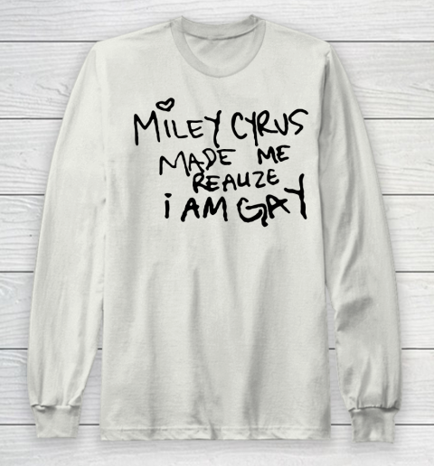 Miley Cyrus tshirt  Miley Cyrus Made Me Realize I Am Gay Long Sleeve T-Shirt 9