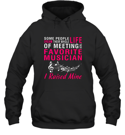 Some people dream their whole life of meeting their favorite musician I raised mine shirt Hooded