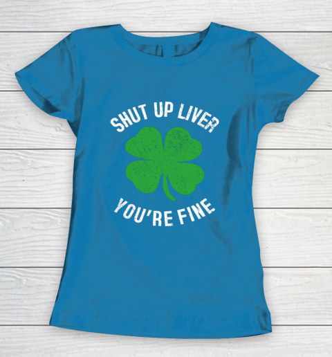 St Patrick s Day Beer Drinking Shut Up Liver You re Fine Women's T-Shirt 6