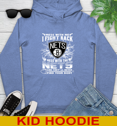 NBA Basketball NBA Basketball Brooklyn Nets Mess With Me I Fight Back Mess With My Team And They'll Never Find Your Body Shirt Youth Hoodie 12