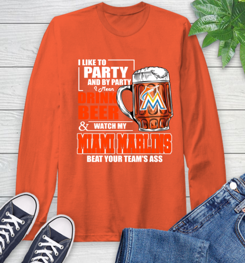 MLB I Like To Party And By Party I Mean Drink Beer And Watch My Miami Marlins Beat Your Team's Ass Baseball Long Sleeve T-Shirt 4