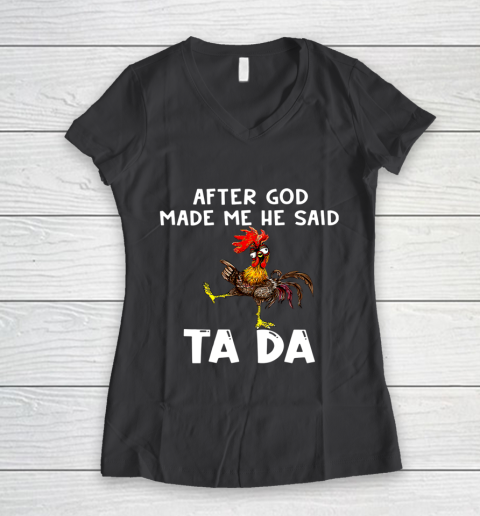 Funny Cute Chicken After God Made Me He Said Tada Women's V-Neck T-Shirt 6