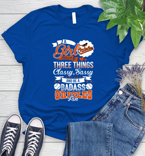 Baltimore Orioles MLB Baseball A Girl Should Be Three Things Classy Sassy And A Be Badass Fan Women's T-Shirt 12