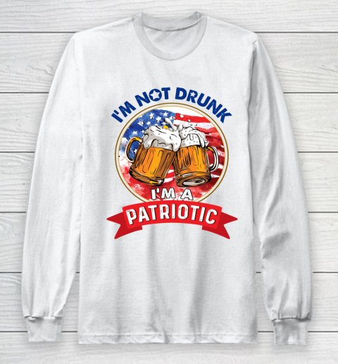 Beer Lover Funny Shirt I'm Not Drunk I'm Patriotic 4th Of July Independence Day Long Sleeve T-Shirt