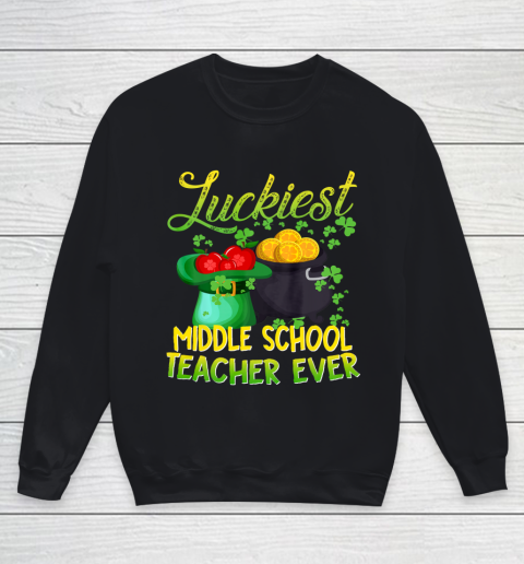 Luckiest Middle School Teacher Ever St Patricks Day Youth Sweatshirt