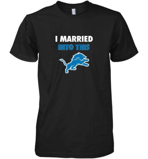 I Married Into This Detroit Lions Premium Men's T-Shirt