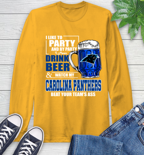 NFL I Like To Party And By Party I Mean Drink Beer and Watch My Carolina Panthers Beat Your Team's Ass Football Long Sleeve T-Shirt 2