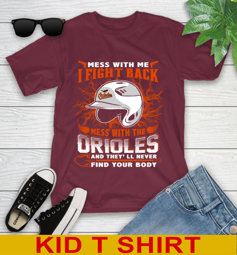 MLB Baseball Baltimore Orioles Mess With Me I Fight Back Mess With My Team And They'll Never Find Your Body Shirt Youth T-Shirt 5