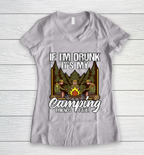 If I m Drunk It s My Camping Friends Fault Campfire Women's V-Neck T-Shirt