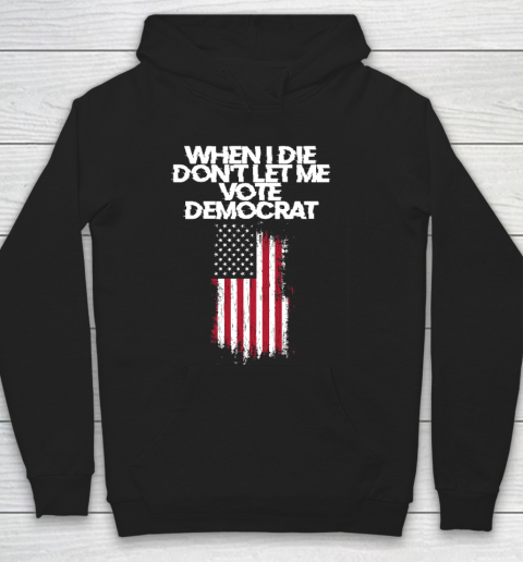 When I Die Don't Let Me Vote Democrat Funny Vote Democrat Hoodie