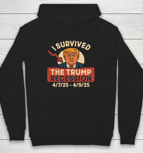 I Survived The Trump Recession 4  7  25 To 4  9  25 Hoodie