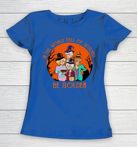 Golden Girls Tshirt In the world full of witch be Golden girls Halloween Women's T-Shirt 8