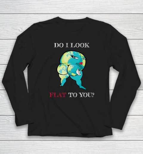 Do I Look Flat To You Anti Flat Thick Earth Long Sleeve T-Shirt