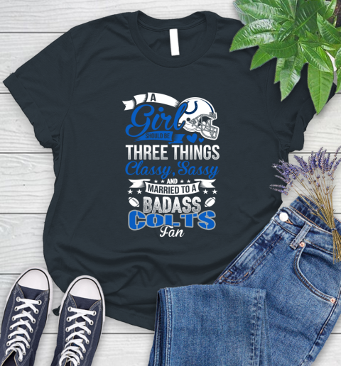 Indianapolis Colts NFL Football A Girl Should Be Three Things Classy Sassy And A Be Badass Fan Women's T-Shirt 8