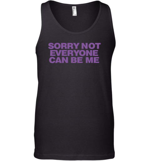 Sorry Not Everyone Can Be Me Tank Top