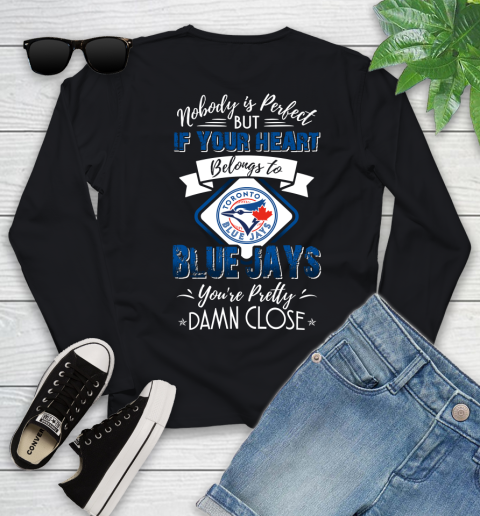 MLB Baseball Toronto Blue Jays Nobody Is Perfect But If Your Heart Belongs To Blue Jays You're Pretty Damn Close Shirt Youth Long Sleeve