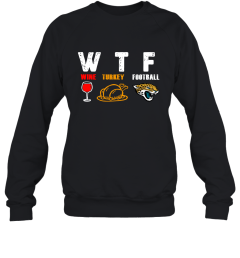 WTF Wine Turkey Football Jacksonville Jaguars Thanksgiving Sweatshirt