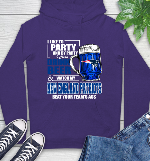NFL I Like To Party And By Party I Mean Drink Beer and Watch My New England Patriots Beat Your Team's Ass Football Hoodie 5