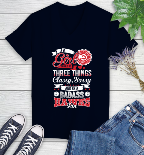 Atlanta Hawks NBA A Girl Should Be Three Things Classy Sassy And A Be Badass Fan Women's V-Neck T-Shirt 2