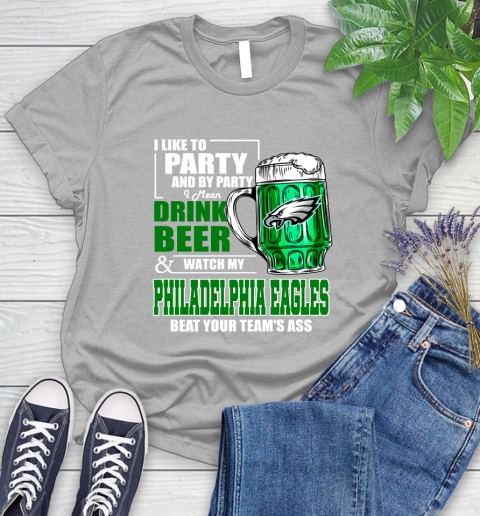 NFL I Like To Party And By Party I Mean Drink Beer and Watch My Philadelphia Eagles Beat Your Team's Ass Football Women's T-Shirt 5