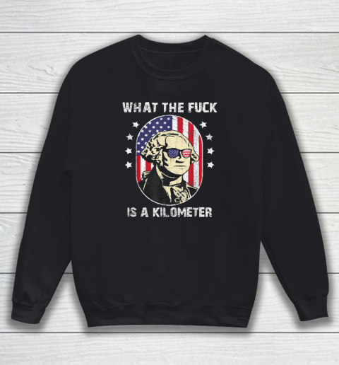 WTF What The Fuck Is A Kilometer George Washington Sweatshirt