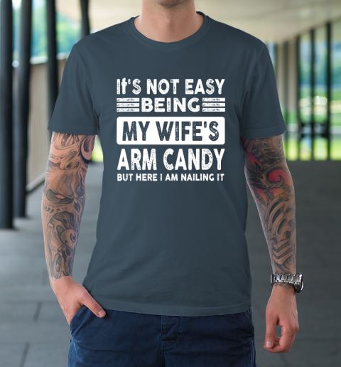 Its Not Easy Being My Wifes Arm Candy But Here I Am Nailin T-Shirt 12
