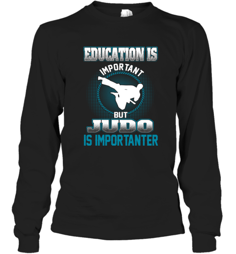 Education Is Important But Judo Is Importanter Long Sleeve T-Shirt