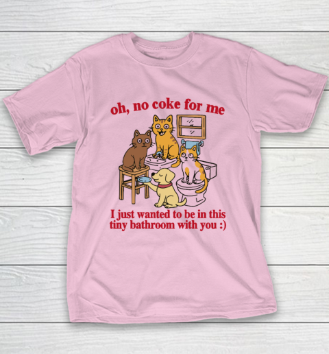 Oh No Coke For Me I Just Wanted To Be In This Tiny Bathroom With You Cat Youth T-Shirt 6