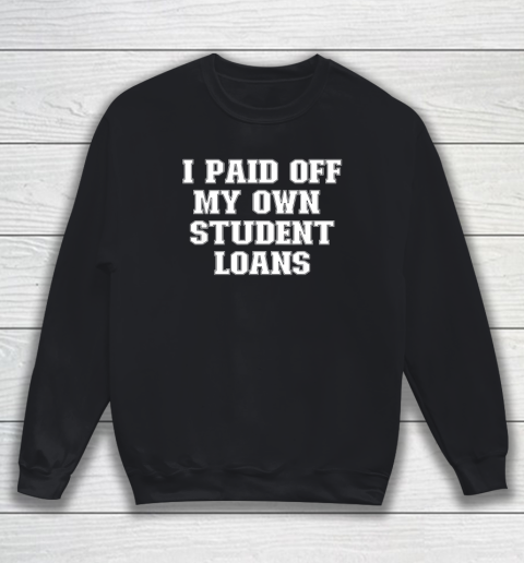 I Paid Off My Own Student Loans Political Sweatshirt