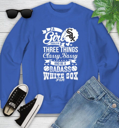 Chicago White Sox MLB Baseball A Girl Should Be Three Things Classy Sassy And A Be Badass Fan Youth Sweatshirt 7