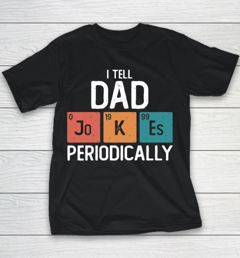 I Tell Dad Jokes Periodically Funny Father's Day Gift Science Pun Vintage Chemistry Periodical Youth T-Shirt