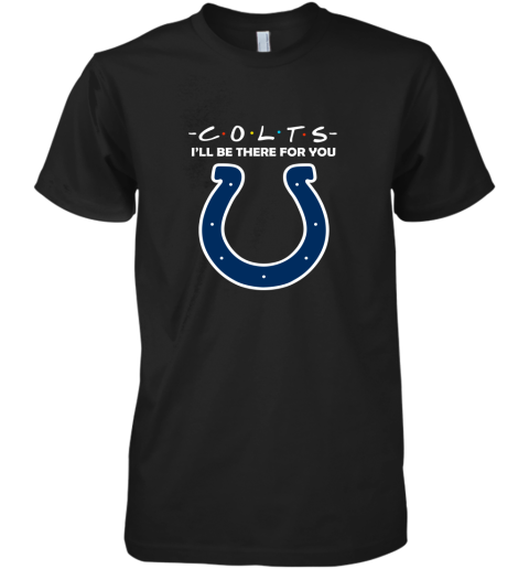I'll Be There For You Indianapolis Colts Friends Movie NFL Premium Men's T-Shirt