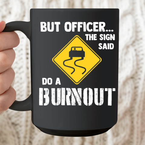 But Officer the Sign Said Do a Burnout  Funny Car Ceramic Mug 15oz